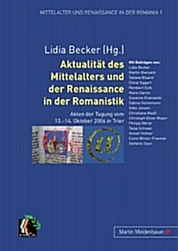 Aktualitaet Des Mittelalters Und Der Renaissance in Der Romanistik: Akten Der Tagung Vom 13.-14. Oktober 2006 in Trier (Paperback)