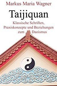 Taijiquan: Klassische Schriften, Praxiskonzepte Und Beziehungen Zum Daoismus (Paperback)