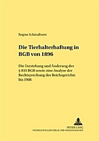 Die Tierhalterhaftung Im Bgb Von 1896: Die Entstehung Und Aenderung Des ?833 Bgb Sowie Eine Analyse Der Rechtsprechung Des Reichsgerichts Bis 1908 (Paperback)