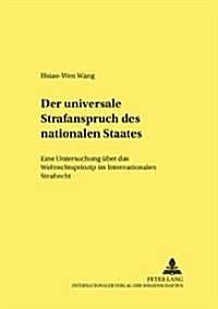 Der universale Strafanspruch des nationalen Staates: Eine Untersuchung ueber das Weltrechtsprinzip im Internationalen Strafrecht (Paperback)