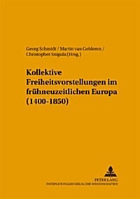 Kollektive Freiheitsvorstellungen Im Fruehneuzeitlichen Europa (1400-1850) (Hardcover)