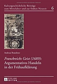 Franckreichs Geist (1689): Argumentatives Handeln in der Fruehaufklaerung (Hardcover)