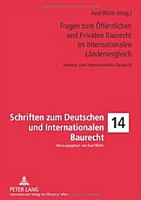 Fragen Zum Oeffentlichen Und Privaten Baurecht Im Internationalen Laendervergleich: Seminar Zum Internationalen Baurecht (Hardcover)