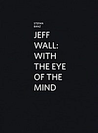 Jeff Wall : With the Eye of the Mind (Hardcover)