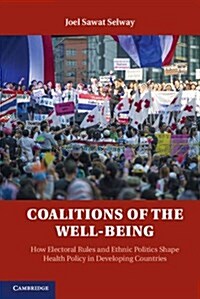 Coalitions of the Well-Being : How Electoral Rules and Ethnic Politics Shape Health Policy in Developing Countries (Hardcover)