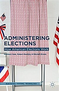 Administering Elections : How American Elections Work (Hardcover)