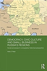 Democracy, Civic Culture and Small Business in Russias Regions : Social Processes in Comparative Historical Perspective (Hardcover)