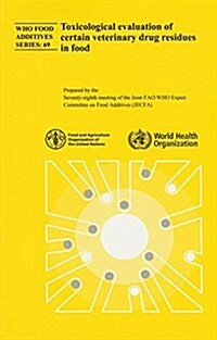 Toxicological Evaluation of Certain Veterinary Drug Residues in Food: Seventy-Eighth Meeting of the Joint Fao/Who Expert Committee on Food Additives (Paperback)