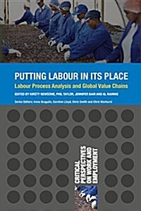 Putting Labour in its Place : Labour Process Analysis and Global Value Chains (Paperback)