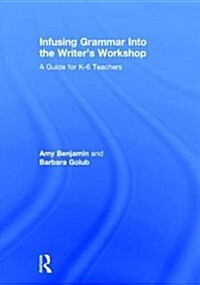 Infusing Grammar into the Writers Workshop : A Guide for K-6 Teachers (Hardcover)