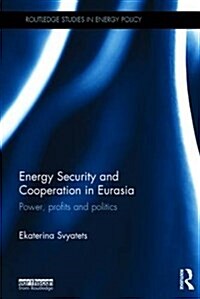Energy Security and Cooperation in Eurasia : Power, Profits and Politics (Hardcover)