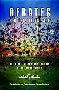 Debates for the Digital Age [2 Volumes]: The Good, the Bad, and the Ugly of Our Online World (Hardcover)