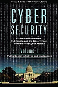 Cyber Security: Protecting Businesses, Individuals, and the Government from the Next Cyber Attacks (Hardcover)