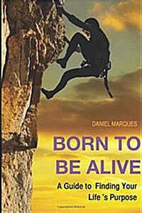 Born to Be Alive: A Guide to Finding Your Life Purpose (Paperback)