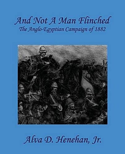 And Not a Man Flinched: The Anglo-Egyptian Campaign of 1882 (Paperback)