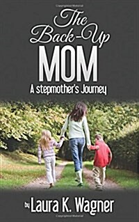 The Back-Up Mom: A Stepmothers Journey (Paperback)