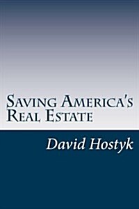 Saving Americas Real Estate: Restoring Accountability and Transparency to Real Estate Conveyance in America (Paperback)