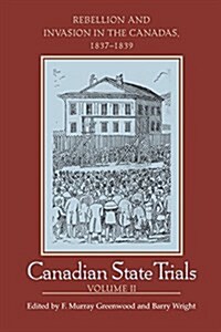 Canadian State Trials, Volume II: Rebellion and Invasion in the Canadas, 1837-1839 (Paperback)
