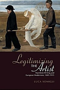 Legitimizing the Artist: Manifesto Writing and European Modernism 1885-1915 (Paperback)