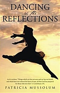 Dancing in the Reflections: As it is written, Things which eye has not seen and ear has not heard, and which have not entered the heart of man, a (Paperback)