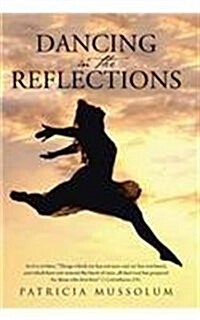 Dancing in the Reflections: As it is written, Things which eye has not seen and ear has not heard, and which have not entered the heart of man, a (Hardcover)