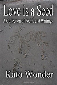 Love Is a Seed: A Collection of Poems and Writings (Paperback)