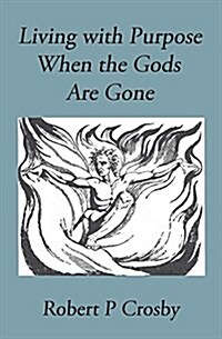 Living with Purpose When the Gods Are Gone (Paperback)