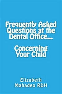 Frequently Asked Questions at the Dental Office...Concerning Your Child (Paperback)