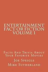 Entertainment Fact or Fiction Volume 1: Facts and Trivia about Your Favorite Movies (Paperback)