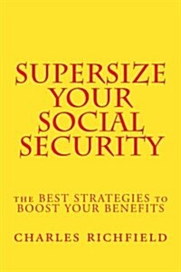 Supersize Your Social Security: The Best Strategies to Boost Your Benefits (Paperback)