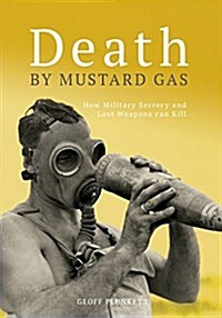 Death by Mustard Gas: How Military Secrecy and Lost Weapons Can Kill (Paperback)