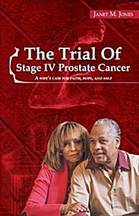 The Trial of Stage IV Prostate Cancer: A Wifes Case for Faith, Hope, and Help (Paperback)