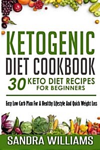 Ketogenic Diet Cookbook: 30 Keto Diet Recipes for Beginners, Easy Low Carb Plan for a Healthy Lifestyle and Quick Weight Loss (Paperback)