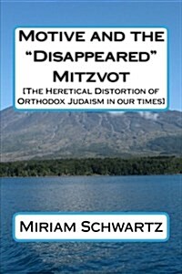 Motive and the Disappeared Mitzvot: [The Heretical Distortion of Orthodox Judaism in our times] (Paperback)