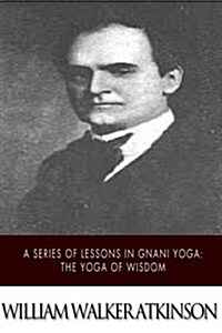 A Series of Lessons in Gnani Yoga: The Yoga of Wisdom (Paperback)