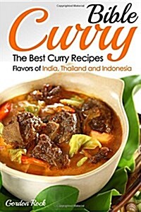 Curry Bible: The Best Curry Recipes - Flavors of India, Thailand and Indonesia (Paperback)