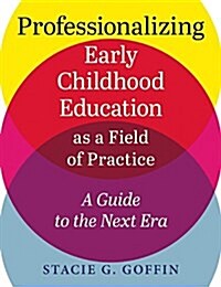 Professionalizing Early Childhood Education as a Field of Practice: A Guide to the Next Era (Paperback)