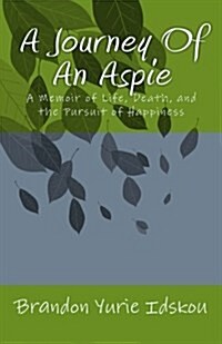 A Journey of an Aspie: A Memoir of Life, Death, and the Pursuit of Happiness (Paperback)