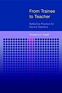 From Trainee to Teacher : Reflective Practice for Novice Teachers (Hardcover)