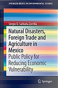 Natural Disasters, Foreign Trade and Agriculture in Mexico: Public Policy for Reducing Economic Vulnerability (Paperback, 2015)