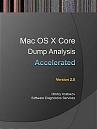 Accelerated Mac OS X Core Dump Analysis, Second Edition: Training Course Transcript with Gdb and Lldb Practice Exercises (Paperback, 2)