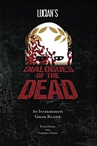 Lucians Dialogues of the Dead: An Intermediate Greek Reader: Greek Text with Running Vocabulary and Commentary (Paperback)