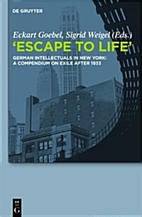 Escape to Life: German Intellectuals in New York: A Compendium on Exile After 1933 (Paperback)