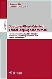 Structured Object-Oriented Formal Language and Method: 4th International Workshop, Sofl+msvl 2014, Luxembourg, Luxembourg, November 6, 2014, Revised S (Paperback, 2015)