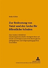 Zur Bedeutung Von Taiz?Und Der Arche Fuer Oeffentliche Schulen: Eine Analyse Christlicher Gemeinschaften Bezueglich Ihrer Auf Schule Und Religionsunt (Paperback)