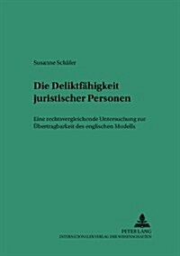 Die Deliktsfaehigkeit Juristischer Personen: Eine Rechtsvergleichende Untersuchung Zur Uebertragbarkeit Des Englischen Modells (Paperback)