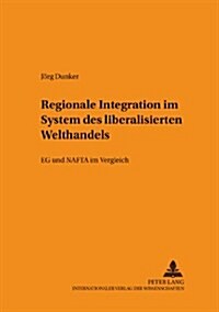 Regionale Integration Im System Des Liberalisierten Welthandels: Eg Und NAFTA Im Vergleich (Paperback)