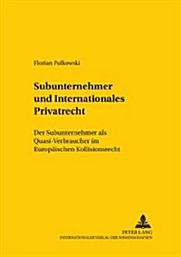 Subunternehmer Und Internationales Privatrecht: Der Subunternehmer ALS Quasi-Verbraucher Im Europaeischen Kollisionsrecht (Paperback)