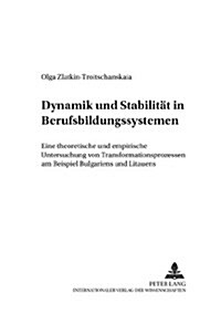 Dynamik Und Stabilitaet in Berufsbildungssystemen: Eine Theoretische Und Empirische Untersuchung Von Transformationsprozessen Am Beispiel Bulgariens U (Paperback)