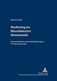 Marketing im liberalisierten Strommarkt: Kommunikation und Produktplanung im Privatkundenmarkt (Paperback)